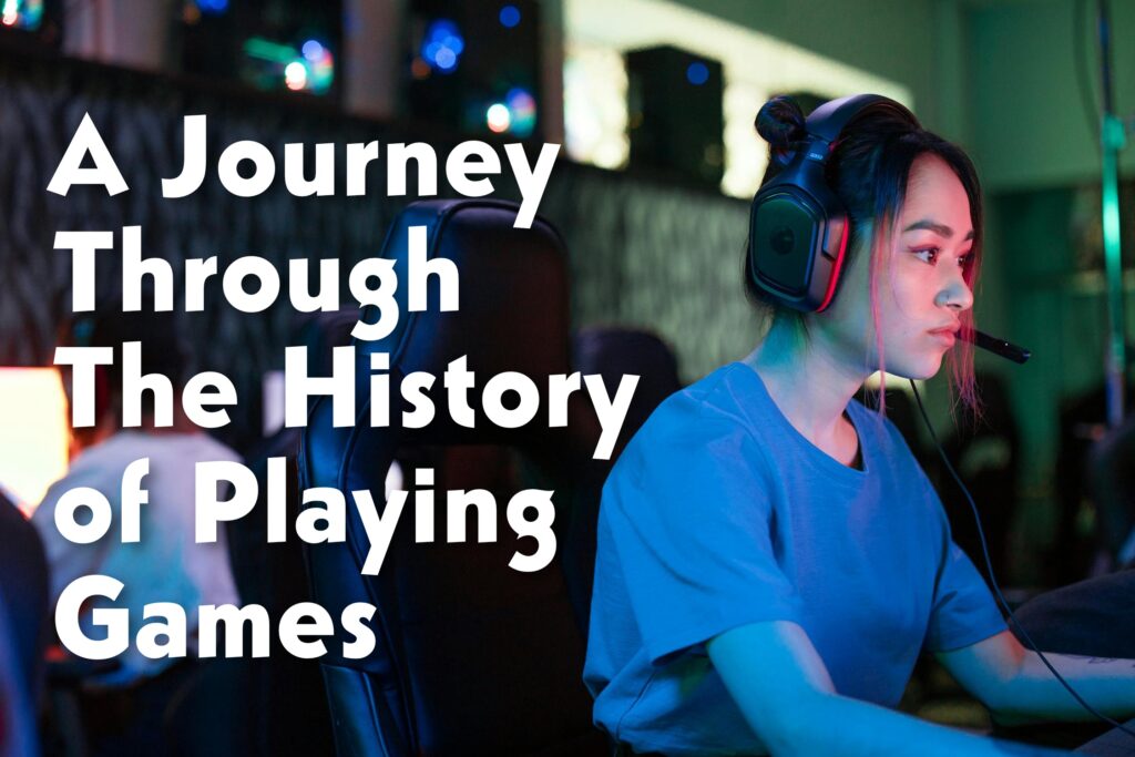 A Journey Through the History of Playing Games